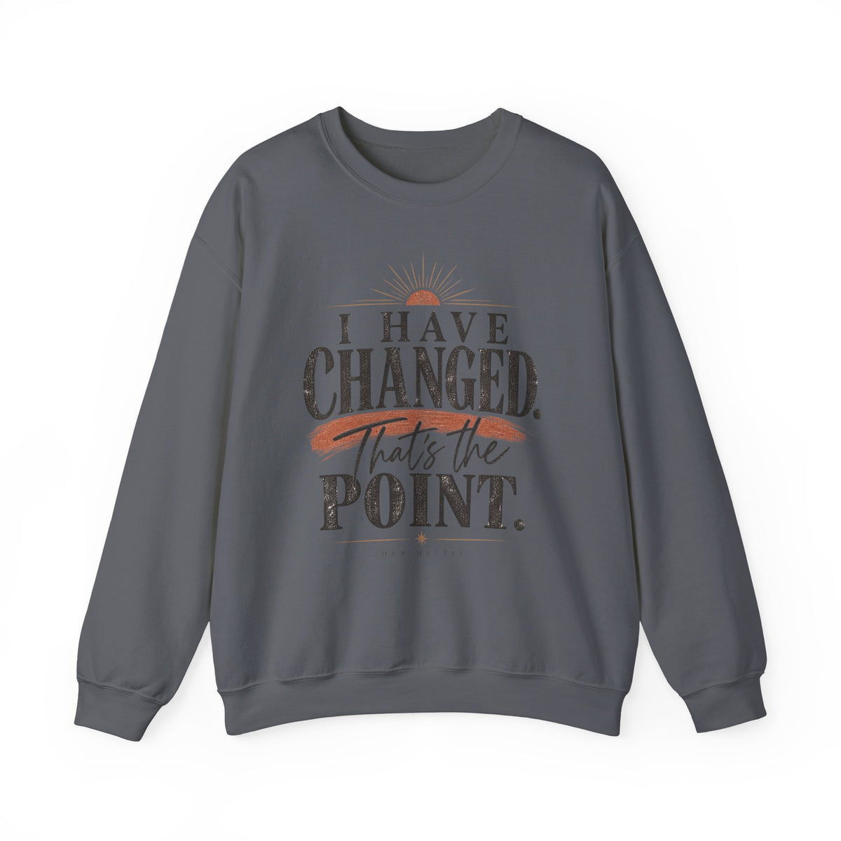 Crewneck Sweatshirt — "I Have Changed. That's the Point."