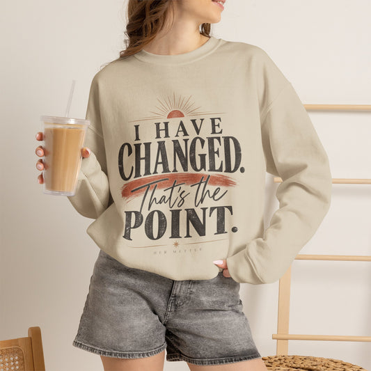 Crewneck Sweatshirt — "I Have Changed. That's the Point."