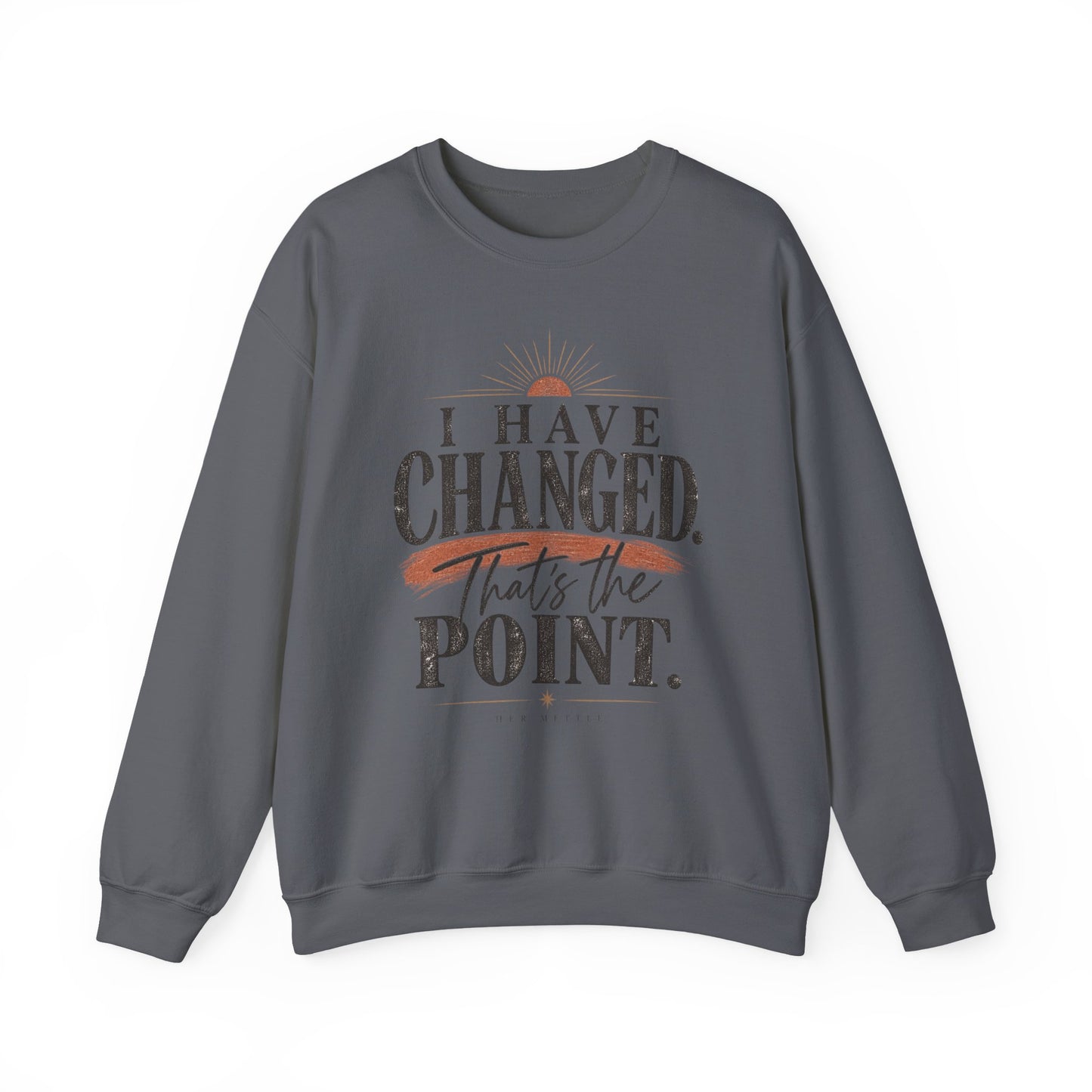 Crewneck Sweatshirt — "I Have Changed. That's the Point." Inspirational Graphic